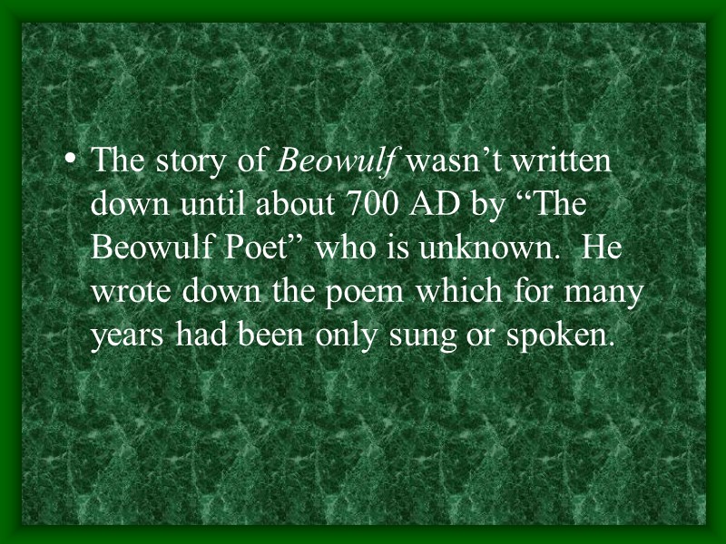 The story of Beowulf wasn’t written down until about 700 AD by “The Beowulf